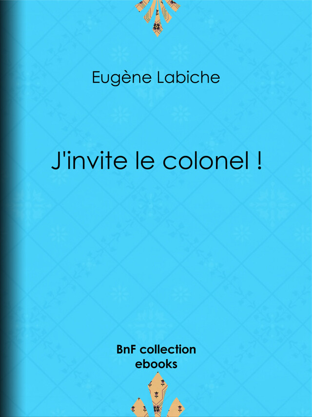 J'invite le colonel ! - Eugène Labiche - BnF collection ebooks