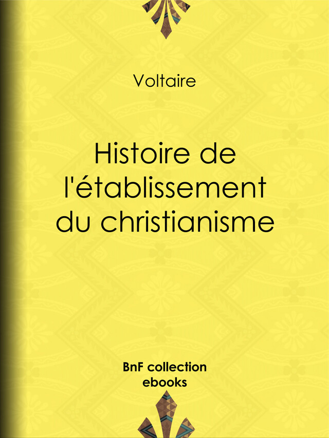 Histoire de l'établissement du christianisme -  Voltaire, Louis Moland - BnF collection ebooks