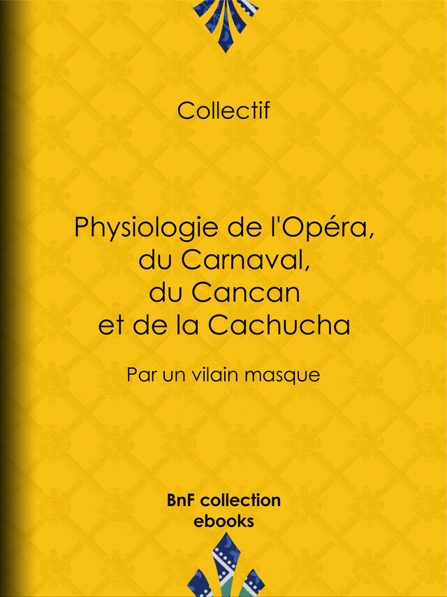 Physiologie de l'Opéra, du Carnaval, du Cancan et de la Cachucha -  Anonyme, Henry Emy,  Badoureau,  Baulant - BnF collection ebooks