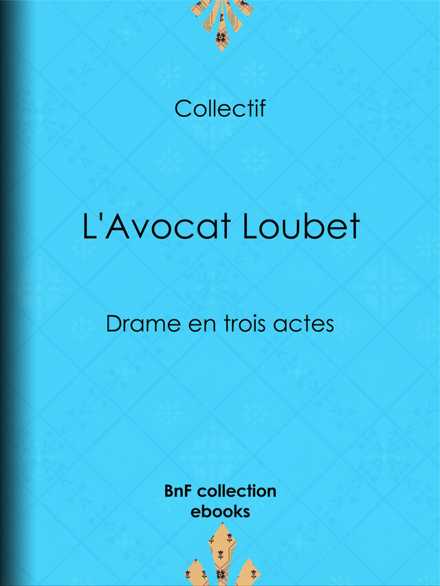 L'Avocat Loubet - Eugène Labiche, Auguste Lefranc, Marc Michel - BnF collection ebooks
