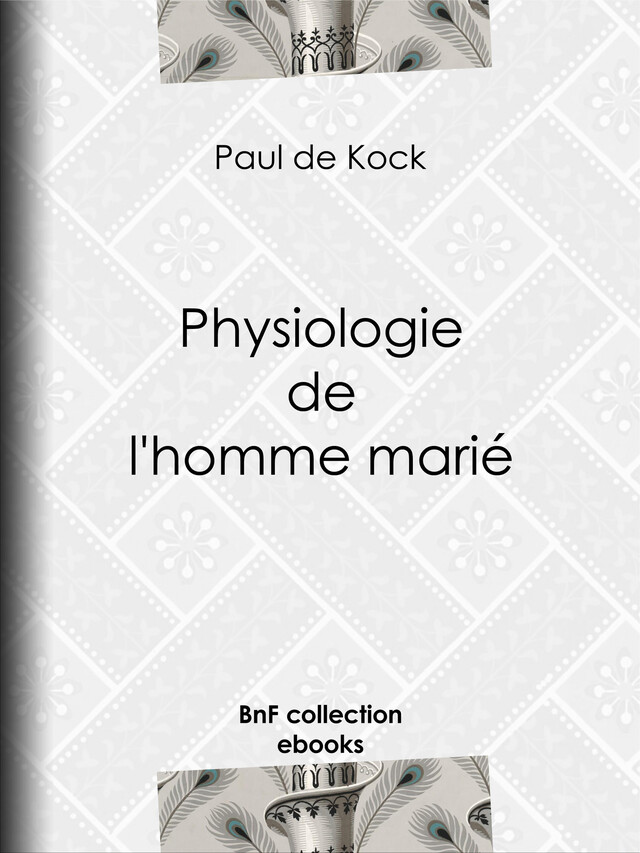 Physiologie de l'homme marié - Paul de Kock, Louis Marckl - BnF collection ebooks