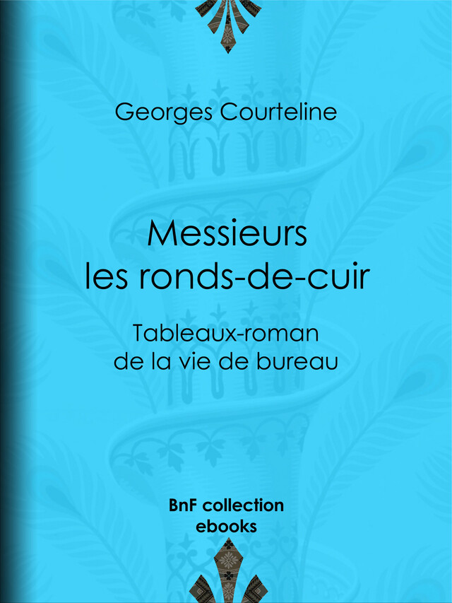 Messieurs les ronds-de-cuir - Georges Courteline, Marcel Schwob - BnF collection ebooks