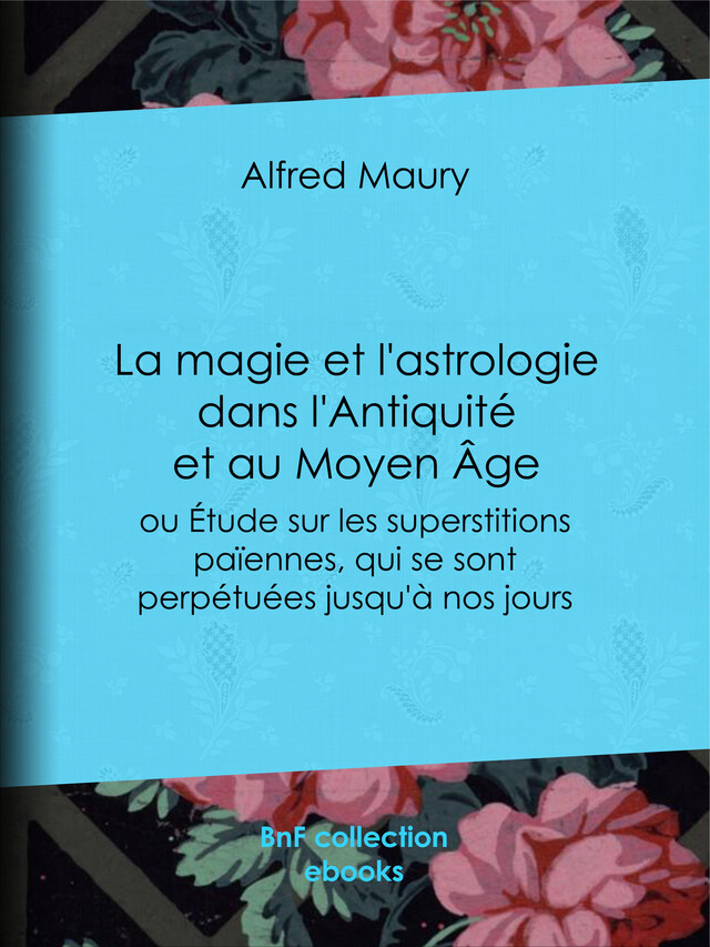 La Magie et l'Astrologie dans l'Antiquité et au Moyen Âge - Alfred Maury - BnF collection ebooks