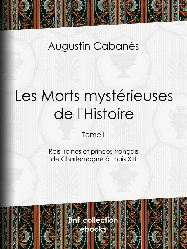 Les Morts mystérieuses de l'Histoire - Augustin Cabanès, Alexandre Lacassagne - BnF collection ebooks