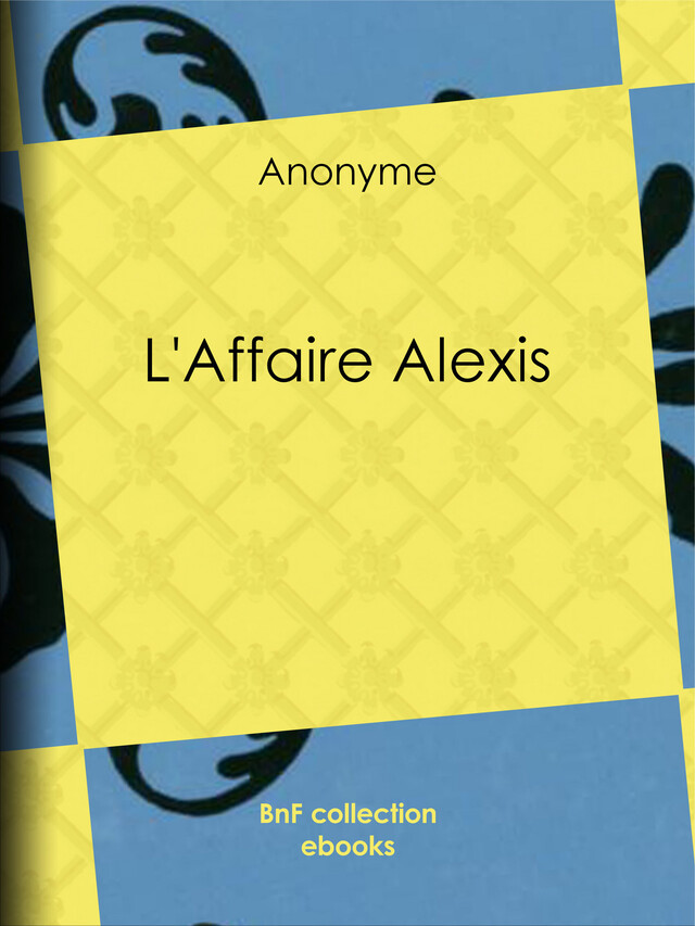 L'Affaire Alexis -  Anonyme - BnF collection ebooks