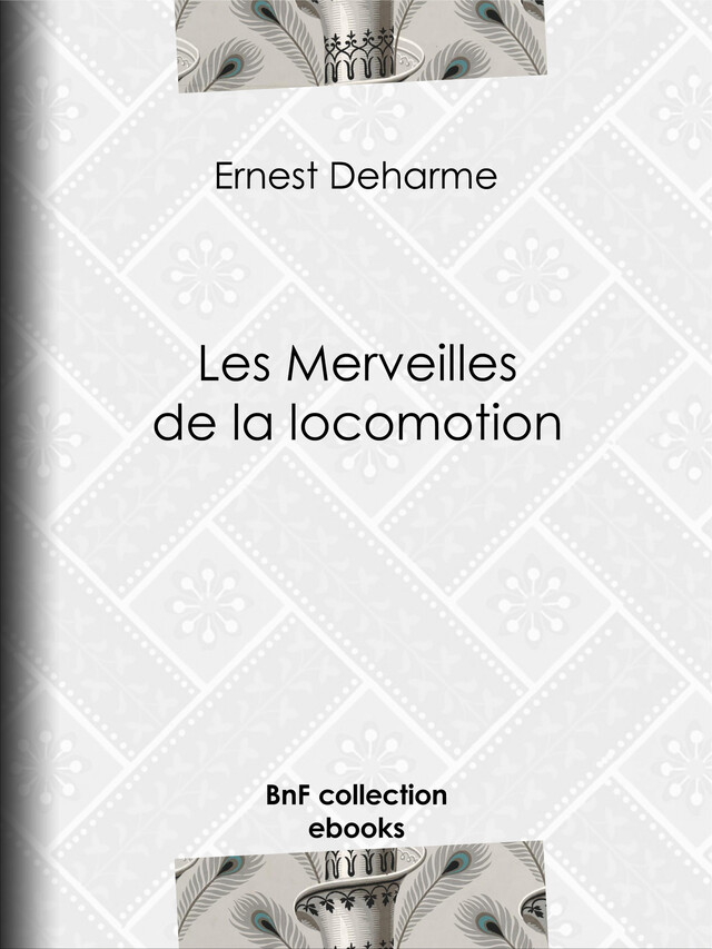 Les Merveilles de la locomotion - Ernest Deharme, A. Jahandier, A. Marie, B. Bonnafoux - BnF collection ebooks