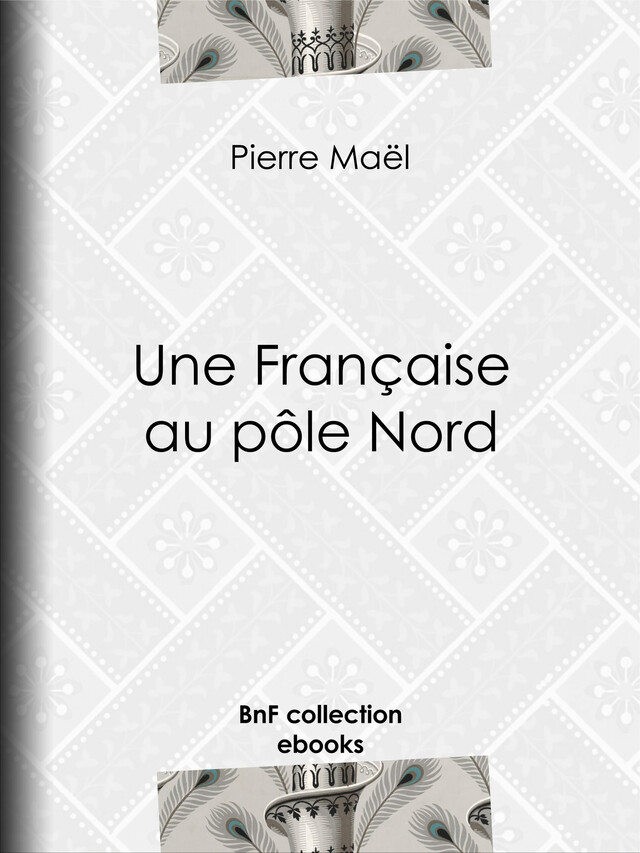 Une Française au pôle Nord - Pierre Maël, Alfred Jean-Marie Paris - BnF collection ebooks