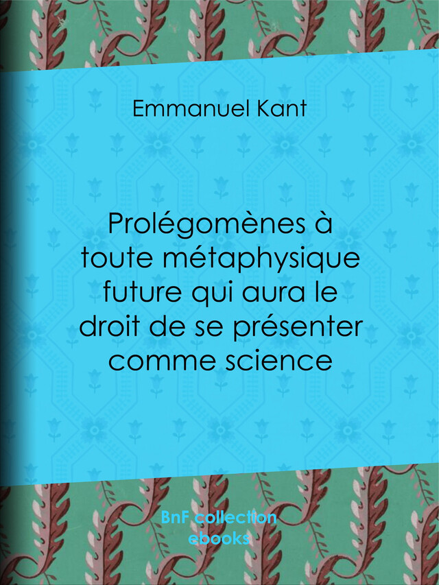 Prolégomènes à toute métaphysique future qui aura le droit de se présenter comme science - Emmanuel Kant, Claude-Joseph Tissot - BnF collection ebooks