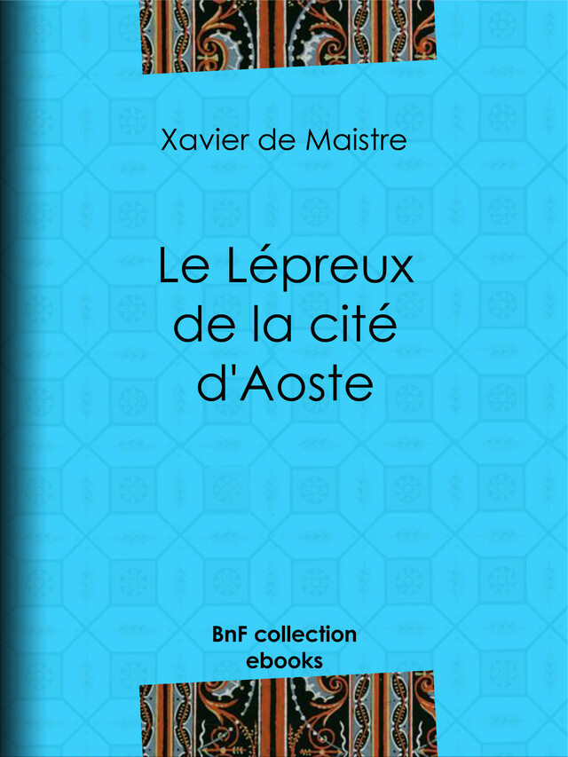 Le Lépreux de la cité d'Aoste - Xavier de Maistre, Charles-Augustin Sainte-Beuve - BnF collection ebooks