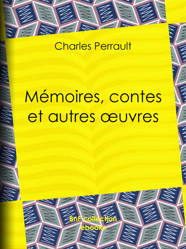 Mémoires, contes et autres œuvres de Charles Perrault - Charles Perrault, Paul Lacroix, Charles-Athanase Walckenaer - BnF collection ebooks