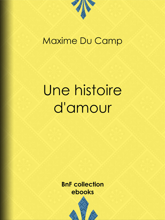 Une histoire d'amour - Maxime du Camp, Alphonse Lamotte, Pascal Blanchard - BnF collection ebooks