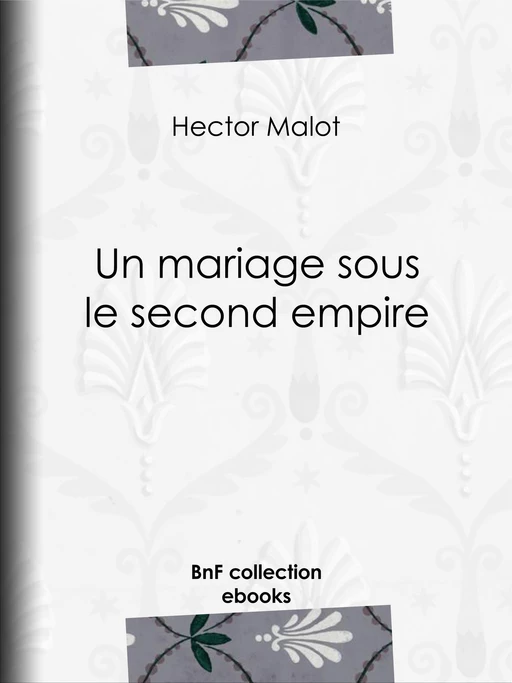 Un mariage sous le second empire - Hector Malot - BnF collection ebooks