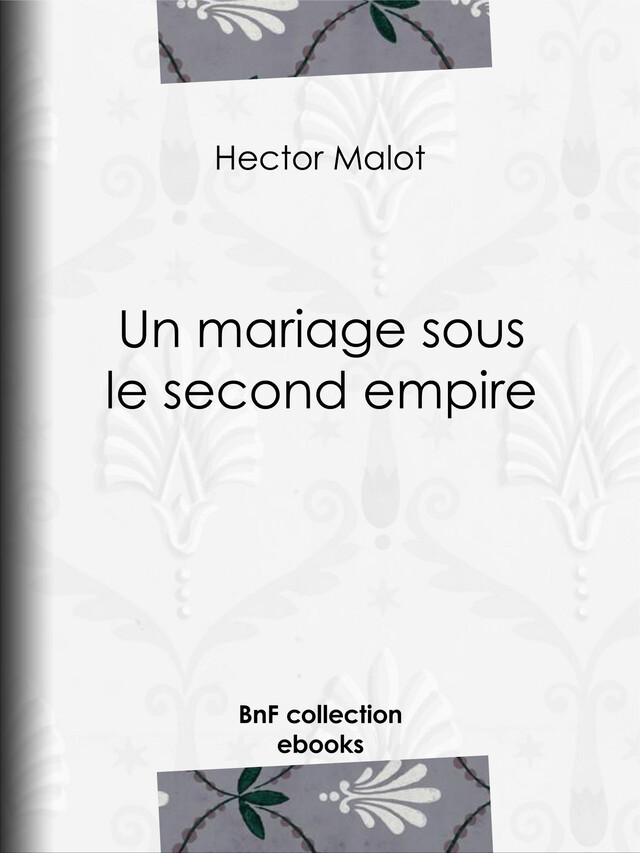 Un mariage sous le second empire - Hector Malot - BnF collection ebooks