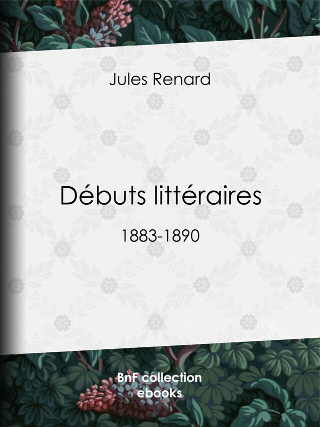 Débuts littéraires - Jules Renard, Henri Bachelin - BnF collection ebooks