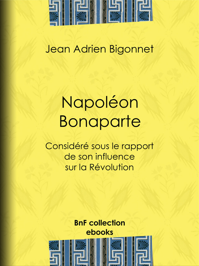Napoléon Bonaparte - Jean Adrien Bigonnet - BnF collection ebooks