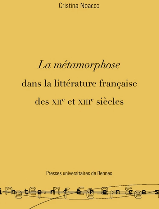 La métamorphose dans la littérature française des XIIe et XIIIe siècles - Cristina Noacco - Presses universitaires de Rennes