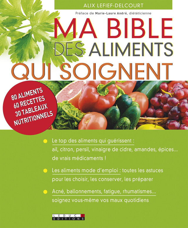 Ma bible des aliments qui soignent - Alix Lefief-Delcourt - Éditions Leduc