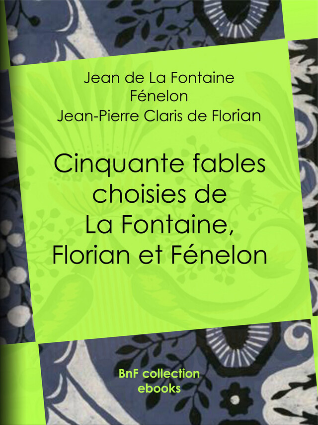 Cinquante fables choisies de La Fontaine, Florian et Fénelon - Jean de la Fontaine, E.- A. Vrau, Jean-Pierre Claris de Florian,  Fénelon - BnF collection ebooks