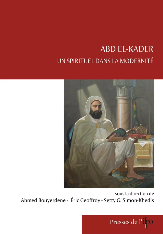 Abd el-Kader, un spirituel dans la modernité -  - Presses de l’Ifpo