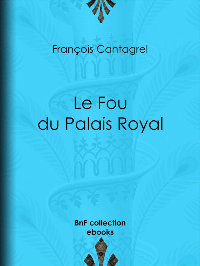 Le Fou du Palais Royal - François Cantagrel - BnF collection ebooks