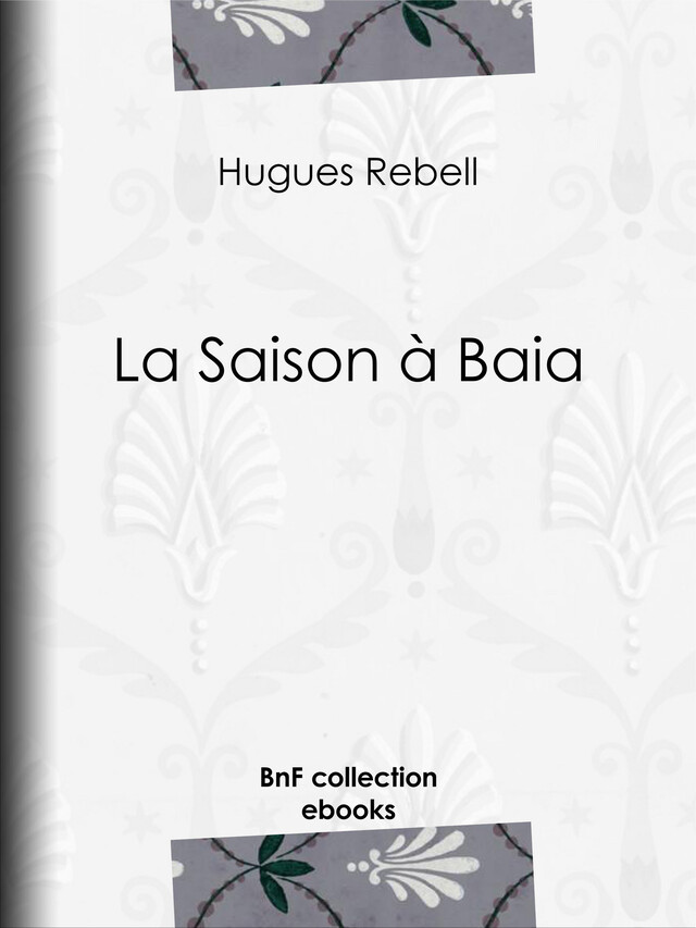 La Saison à Baia - Hugues Rebell, Antoine Calbet - BnF collection ebooks