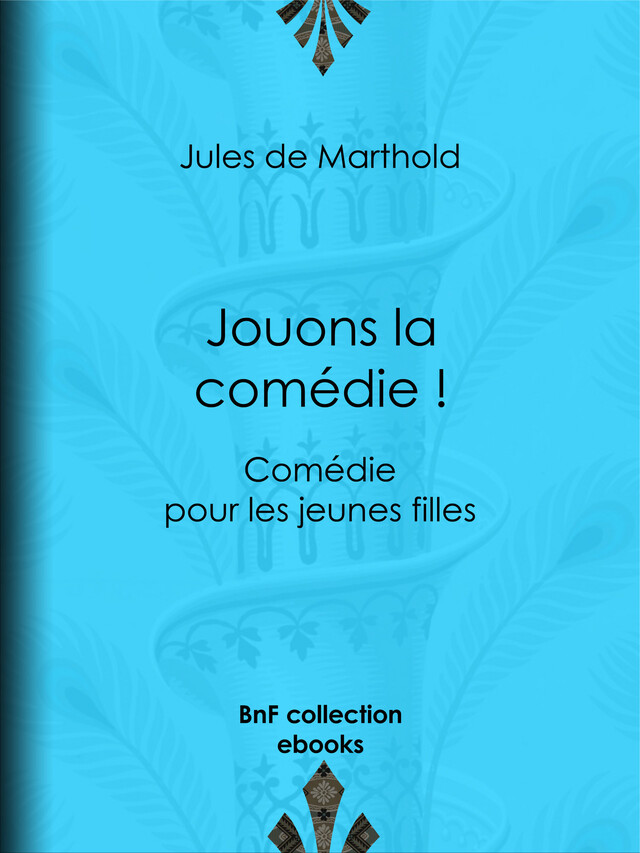Jouons la comédie ! - Jules de Marthold - BnF collection ebooks