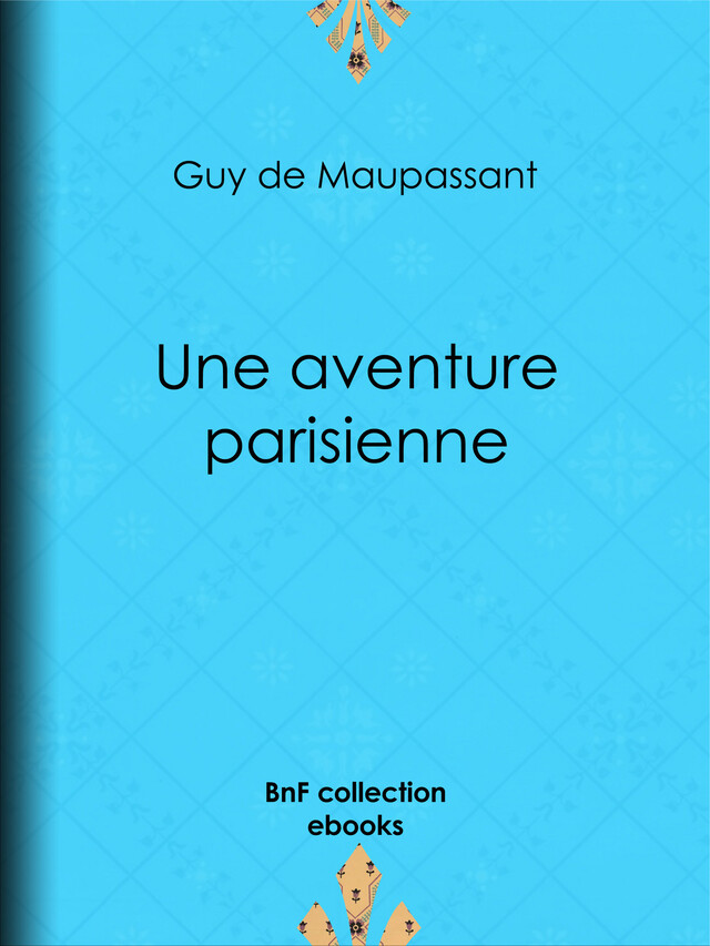 Une aventure parisienne - Guy de Maupassant - BnF collection ebooks