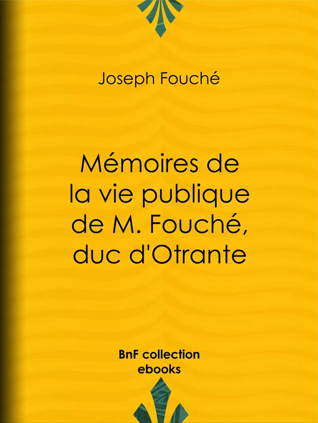 Mémoires de la vie publique de M. Fouché, duc d'Otrante - Joseph Fouche - BnF collection ebooks