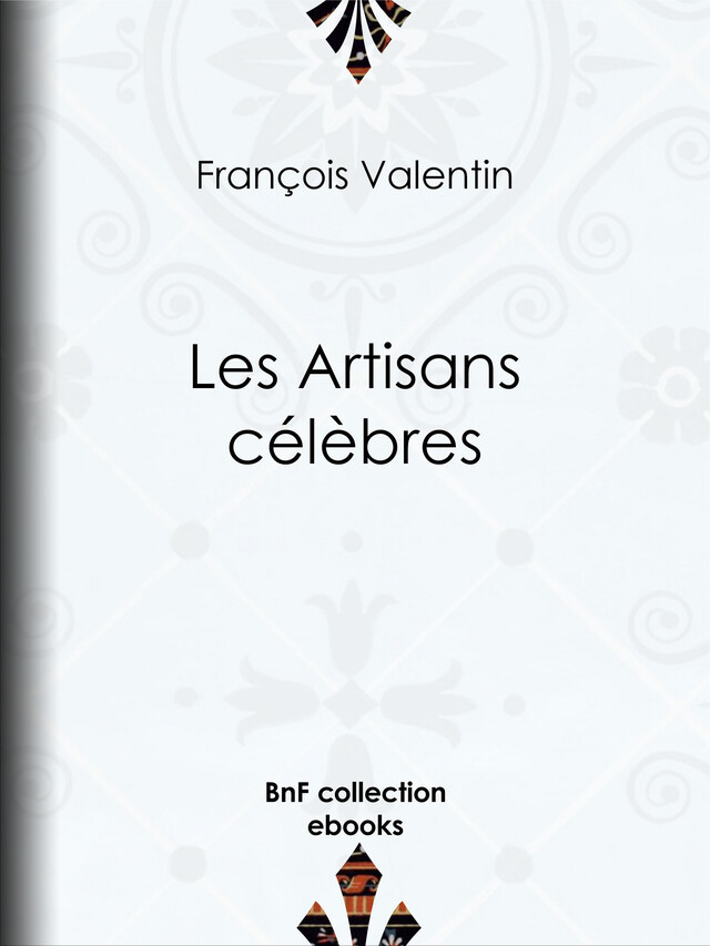 Les Artisans célèbres - François Valentin - BnF collection ebooks