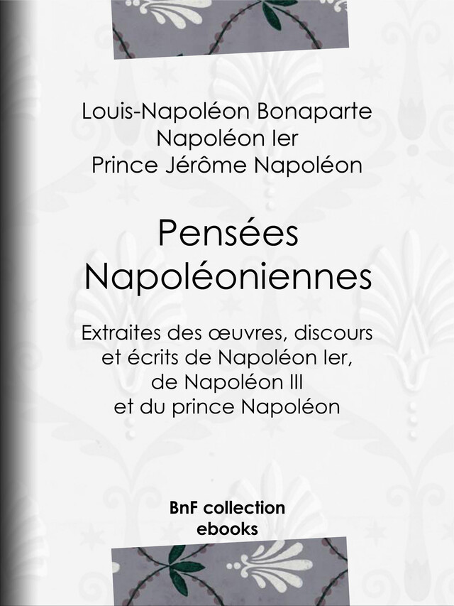 Pensées napoléoniennes - Louis-Napoléon Bonaparte, Pierre Albert de Dalmas, Prince Jérôme Napoléon, Napoléon Ier - BnF collection ebooks