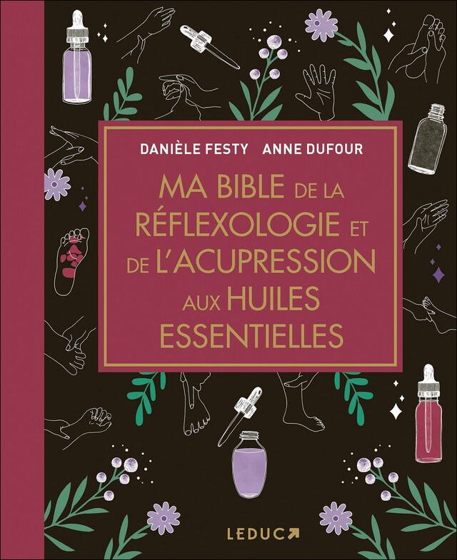 Ma Bible de la réflexologie et de l'acupression aux huiles essentielles - Anne Dufour, Danièle Festy - Éditions Leduc
