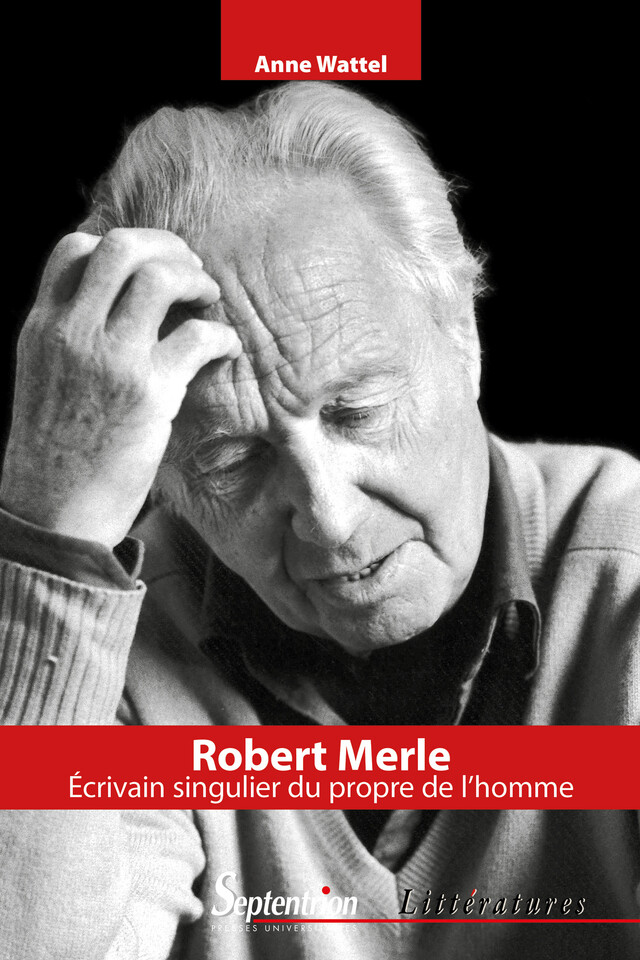 Robert Merle, écrivain singulier du propre de l'homme - Anne Wattel - Presses Universitaires du Septentrion