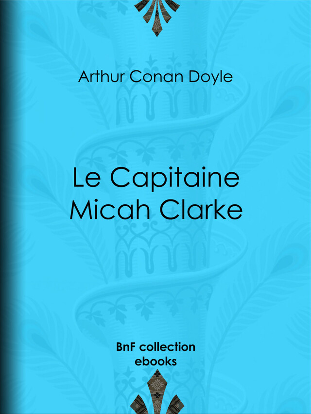 Le Capitaine Micah Clarke - Arthur Conan Doyle, Albert Savine - BnF collection ebooks