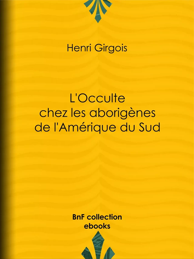 L'Occulte chez les aborigènes de l'Amérique du Sud - Henri Girgois - BnF collection ebooks