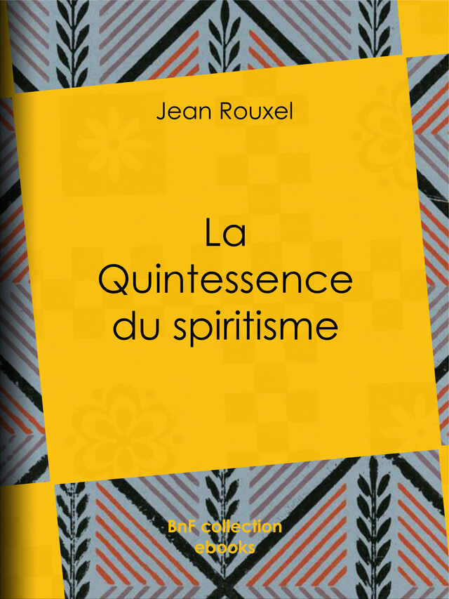 La Quintessence du spiritisme - Jean Rouxel - BnF collection ebooks