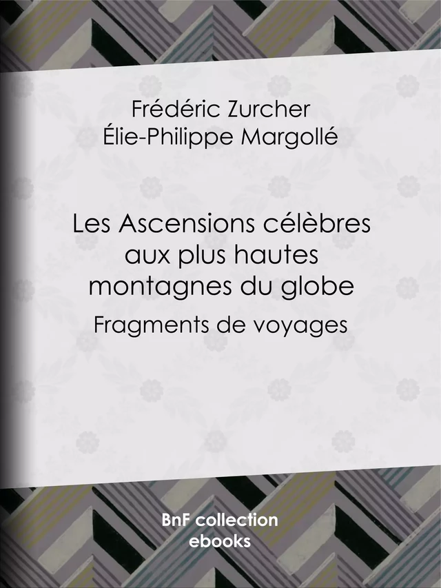 Les Ascensions célèbres aux plus hautes montagnes du globe - Frédéric Zurcher, Élie Philippe Margollé - BnF collection ebooks