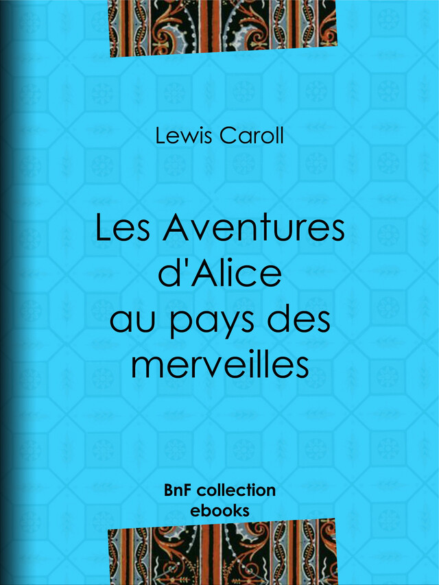 Les Aventures d'Alice au pays des merveilles - Lewis Carroll, Henri Bué - BnF collection ebooks
