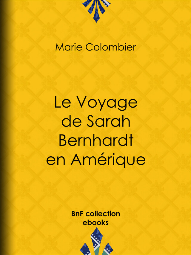 Le Voyage de Sarah Bernhardt en Amérique - Marie Colombier, Arsène Houssaye, Édouard Manet, Sarah Bernhardt - BnF collection ebooks