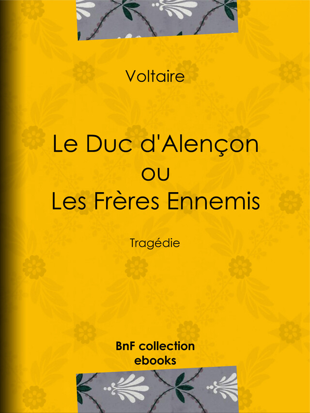 Le Duc d'Alençon ou Les Frères ennemis -  Voltaire, Louis Moland - BnF collection ebooks
