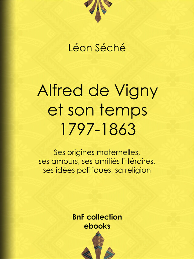 Alfred de Vigny et son temps : 1797-1863 - Léon Séché - BnF collection ebooks
