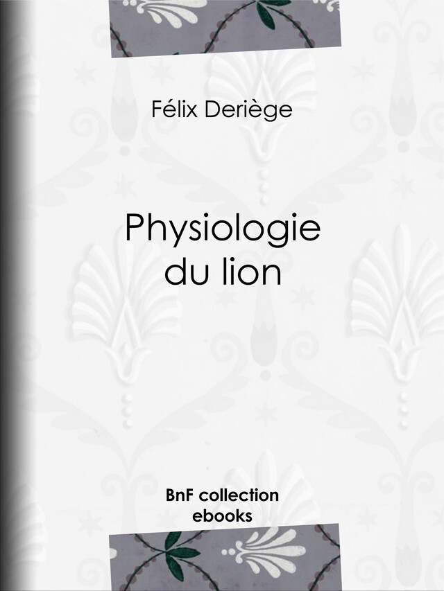Physiologie du lion - Félix Deriège, Paul Gavarni, Honoré Daumier - BnF collection ebooks