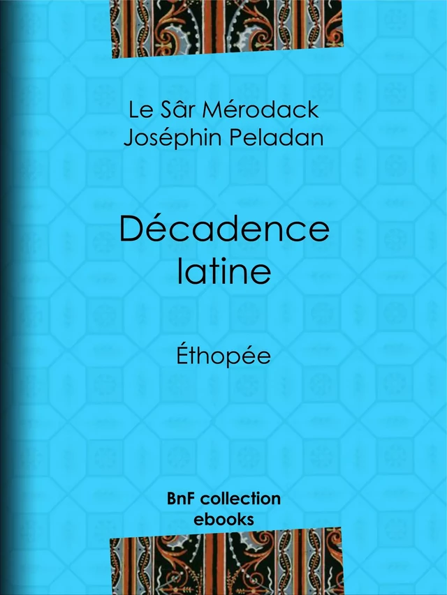 Décadence latine - le Sâr Mérodack Joséphin Peladan - BnF collection ebooks