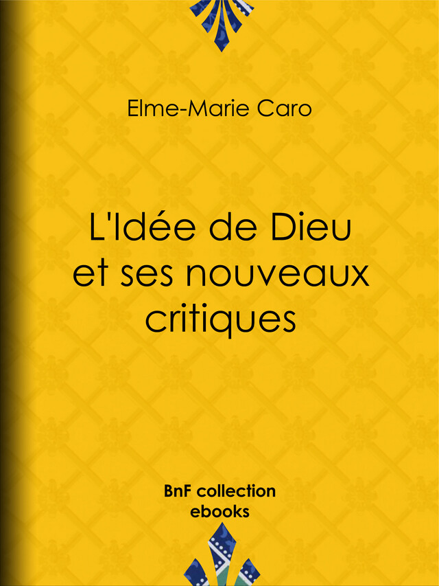L'Idée de Dieu et ses nouveaux critiques - Elme-Marie Caro - BnF collection ebooks