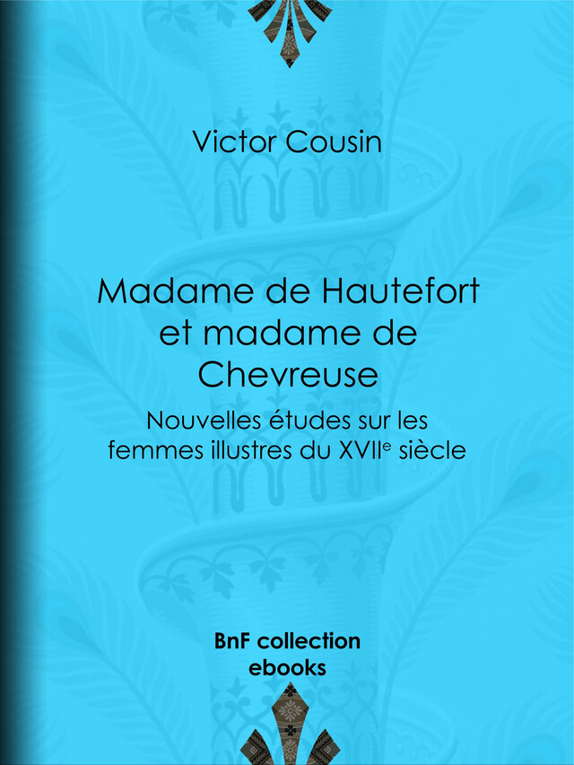 Madame de Hautefort et madame de Chevreuse - Victor Cousin - BnF collection ebooks