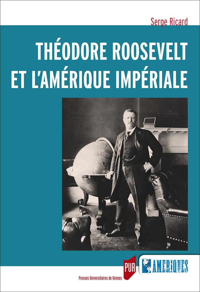 Théodore Roosevelt et l’Amérique impériale - Serge Ricard - Presses universitaires de Rennes