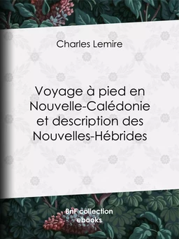 Voyage à pied en Nouvelle-Calédonie et description des Nouvelles-Hébrides