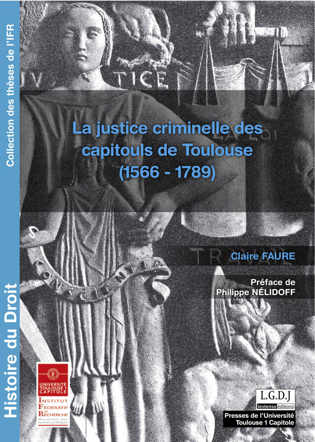 La justice criminelle des capitouls de Toulouse (1566 - 1789) - Claire Faure - Presses de l’Université Toulouse 1 Capitole