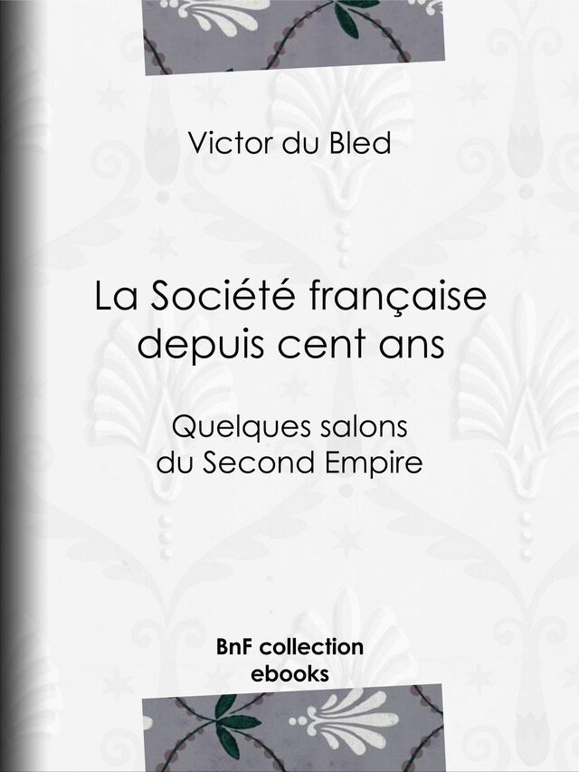 La Société française depuis cent ans - Victor du Bled - BnF collection ebooks