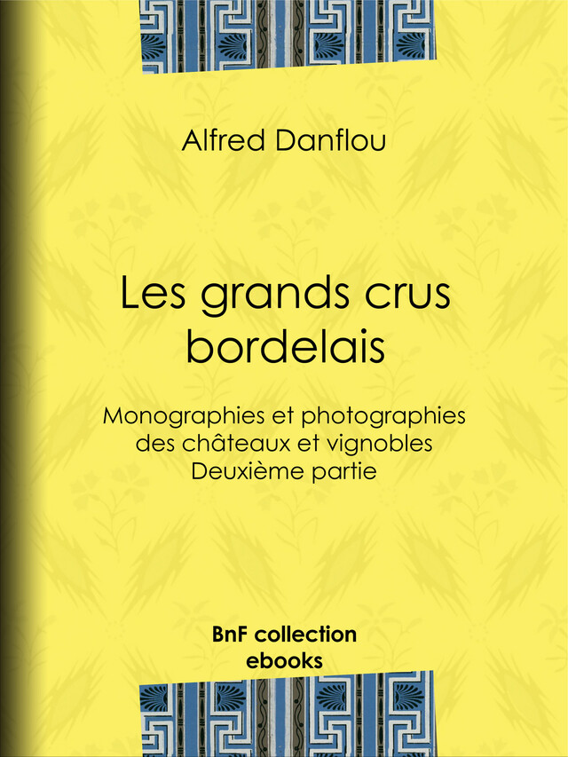 Les grands crus bordelais : monographies et photographies des châteaux et vignobles - Alfred Danflou - BnF collection ebooks