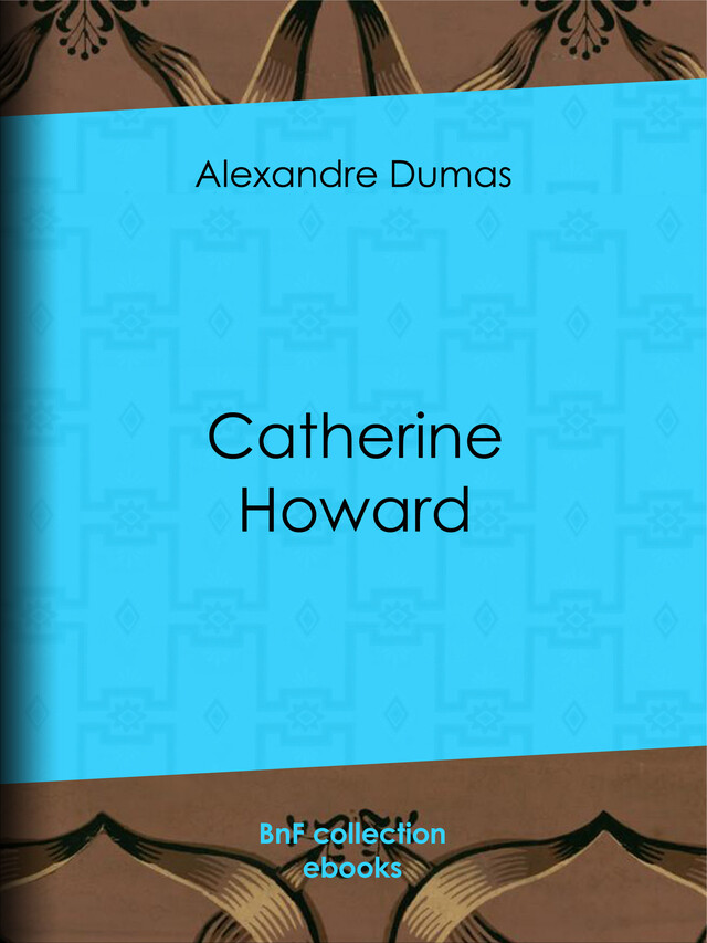 Catherine Howard - Alexandre Dumas - BnF collection ebooks